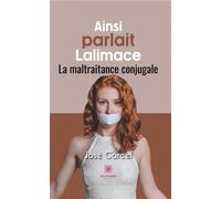 Ainsi parlait Lalimace La maltraitance conjugale - José Carcel - Le Lys Bleu - broché - Théâtre