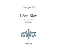 Ainsi Parlait Léon Bloy - Dits Et Maximes De Vie