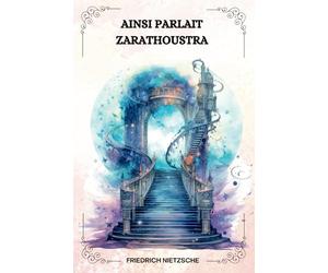 AINSI PARLAIT ZARATHOUSTRA Par Friedrich Nietzsche: traduit par Henri Albert ( FRENCH EDITION )