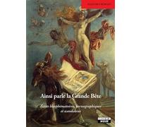 Ainsi parle la Grande Bête: Ecrits blasphématoires, pornographiques et scandaleux