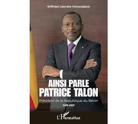 Wilfried Léandre Houngbedji – Ainsi parle Patrice Talon – Président du Bénin 2016-2021
