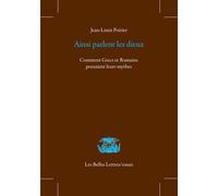 Ainsi parlent les dieux Comment Grecs et Romains pensaient leurs mythes - Jean-Louis Poirier - Belles Lettres - broché - Essai