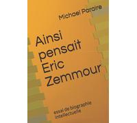 Ainsi pensait Eric Zemmour: essai de biographie intellectuelle