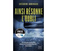 Ainsi résonne l'oubli: Après "la chanson blanche", le nouveau thriller de Grégoire Godinaud dans les abîmes de la mémoire.