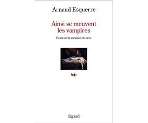 Ainsi se meuvent les vampires Essai sur la variation du sens - Arnaud Esquerre - Fayard - broché - Essai