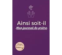 Ainsi soit-il: Mon journal de prière