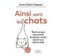 Ainsi sont les chats. Tout ce que vous avez toujours voulu savoir sur votre chat - Anne-Claire Gagnon - Harpercollins - broché - Guide