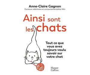 Ainsi sont les chats. Tout ce que vous avez toujours voulu savoir sur votre chat - Anne-Claire Gagnon - Harpercollins - broché - Guide