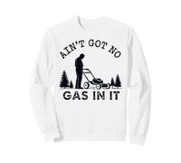 Ain't Got No Gas in It Tondeuse à Gazon aménagement paysager travaux de Cour Sweatshirt