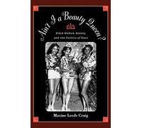 Ain't I A Beauty Queen?: Black Women, Beauty, And The Politics Of Race