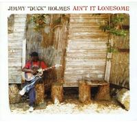 Ain't It Lonesome by Jimmy 'Duck' Holmes (2010-07-20)