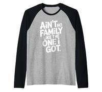 Ain't No Family Like The One I Got Citation Famille Manche Raglan