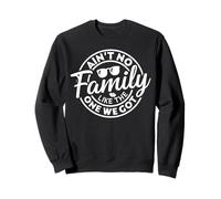 Ain't No Family Like The One We Got Funny Family Reunion Sweatshirt