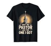 Ain't No Pastor Like The One I Got T-Shirt