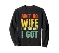 Ain't No Wife Like The One I Got Funny Husband Sweatshirt