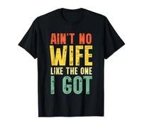 Ain't No Wife Like The One I Got Funny Husband T-Shirt