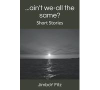 ...Ain't We-All The Same?: Short Stories