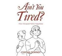 Ain't You Tired?: How I Escaped Hell To Happiness Paperback Book By Cynthia Dewindt