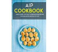 Aip Cookbook: Main Course - 60+ Easy To Prepare Home Recipes For A Balanced And Healthy Diet