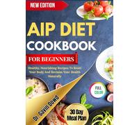 AIP DIET COOKBOOK FOR BEGINNERS: Healthy, Nourishing Recipes To Reset Your Body And Reclaim Your Health Naturally
