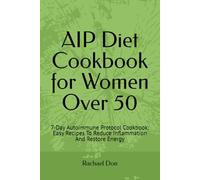 AIP Diet Cookbook for Women Over 50: 7-Days Autoimmune Protocol Cookbook: Easy Recipes To Reduce Inflammation And Restore Energy