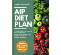 AIP Diet Plan: A Clear and Comprehensive Guide to Reduce Inflammation, Restore Gut Health, and Achieve Optimal Wellness