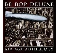 Air Age Anthology: The Very Best Of Be Bop Deluxe