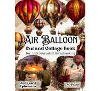 Air Balloon Ephamera Cut-Out and Collage Book for Junk Journals & Scrapbooks: 40 Pages of Whimsical Air Balloon Ephemera for Art Journaling, ... Media, Card Making, and Paper Crafts and More