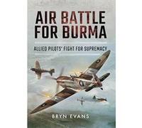 Air Battle For Burma: Allied Pilots' Fight For Supremacy