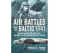 Air Battles over the Baltic, 1941: The Air War on 22 June 1941--The Battle for Stalin's Baltic Region