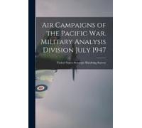 Air Campaigns Of The Pacific War. Military Analysis Division July 1947