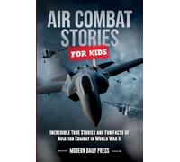 Air Combat Stories for Kids: Incredible True Stories and Fun Facts of Aviation Combat in World War II