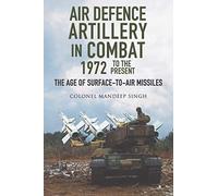 Air Defence Artillery in Combat 1972 to the Present: The Age of Surface-to-air Missiles