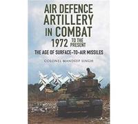 Air Defence Artillery in Combat 1972 to the Present: The Age of Surface-to-air Missiles