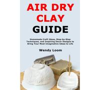 Air Dry Clay Guide: Learn Knot Techniques, Explore Unique Patterns, Work with a Variety of Materials, and Design Beautiful Projects for Decor and Personal Style