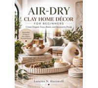AIR-DRY CLAY HOME DÉCOR FOR BEGINNERS: Create Elegant Trays, Bowls, and Decorative Pieces