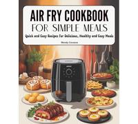 Air Fry Cookbook For Simple Meals: Quick and Easy Recipes for Delicious, Healthy and Easy Meals