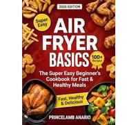 Air Fryer Basics: The Super Easy Beginner’s Cookbook for Fast & Healthy Meals