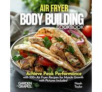 Air Fryer Bodybuilding Cookbook: Achieve Peak Performance with 100+ Air Fryer Recipes for Muscle Growth with Pictures Included