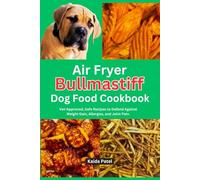 Air Fryer Bullmastiff Dog Food Cookbook: Vet-Approved, Safe Recipes to Defend Against Weight Gain, Allergies, and Joint Pain.