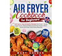 Air Fryer Cookbook for Beginners: 120 Quick, Easy & Healthy Recipes You’ll Love - Tender Crispy Snacks, Balanced Meals & Guilt-Free Treats to Warm Hearts and Create Joyful Family Moments