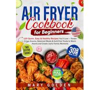 Air Fryer Cookbook for Beginners:: 120 Quick, Easy & Healthy Recipes You’ll Love - Tender Crispy Snacks, Balanced Meals & Guilt-Free Treats to Warm Hearts and Create Joyful Family Moments