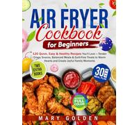 Air Fryer Cookbook for Beginners: 120 Quick, Easy & Healthy Recipes You’ll Love - Tender Crispy Snacks, Balanced Meals & Guilt-Free Treats to Warm Hearts and Create Joyful Family Moments
