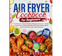 Air Fryer Cookbook for Beginners: 120 Quick, Easy & Healthy Recipes You’ll Love - Tender Crispy Snacks, Balanced Meals & Guilt-Free Treats to Warm Hearts and Create Joyful Family Moments
