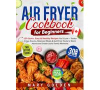 Air Fryer Cookbook for Beginners: 120 Quick, Easy & Healthy Recipes You’ll Love - Tender Crispy Snacks, Balanced Meals & Guilt-Free Treats to Warm Hearts and Create Joyful Family Moments