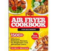 AIR FRYER COOKBOOK FOR BEGINNERS: 1500+ Effortless Delicious Recipes for Beginners and Advanced Users