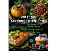Air Fryer Cookbook for Beginners: 75 Simple Recipes for Making Delicious, Hearty & Healthy Dishes. It is Available to Everyone.