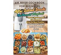 Air Fryer Cookbook for Beginners, After-School Snacks - The Parents’ Playbook: Quick, Healthy and Kid-Approved Bites for Busy Families - Plus Allergy-Friendly Options & Budget Hacks!