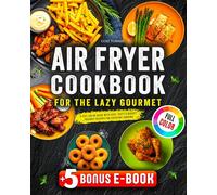 Air Fryer Cookbook for the Lazy Gourmet: A Full-Color Guide with Easy, Tasty & Budget-Friendly Recipes for Everyday Cooking