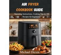 Air Fryer cookbook Guide: Operating Instructions, Cooking Tips & 500 Recipes for Beginners 2026 Edition